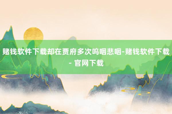 赌钱软件下载却在贾府多次呜咽悲咽-赌钱软件下载- 官网下载